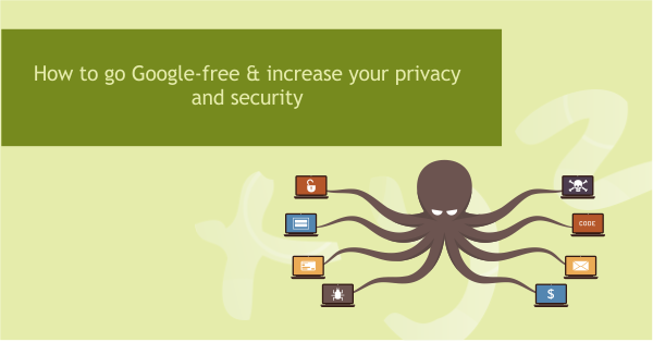 How to go Google-free & increase your privacy and security