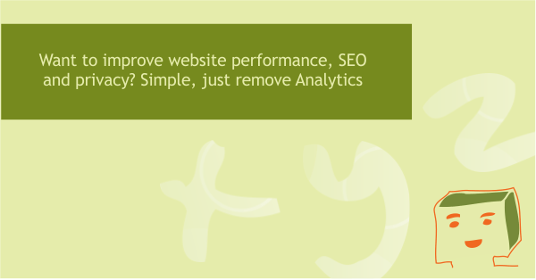 Want to improve website perfomance, SEO and privacy? Simple, just remove Google Analytics